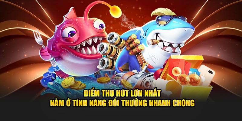 Điểm thu hút lớn nhất nằm ở tính năng đổi thưởng nhanh chóng