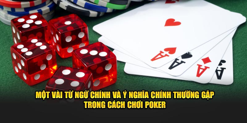 Một vài từ ngữ chính và ý nghĩa chính thường gặp trong cách chơi Poker