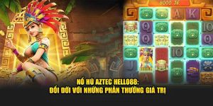 Nổ hũ aztec hello88 đổi đời ngay tức thì